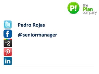 Pedro	
  Rojas	
  
@seniormanager	
  

 