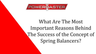 What Are The Most
Important Reasons Behind
The Success of the Concept of
Spring Balancers?
 