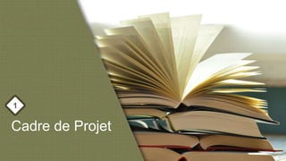 Cadre de Projet
1
 
