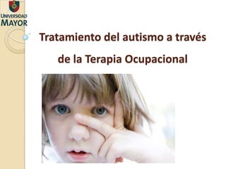 Tratamiento del autismo a través
   de la Terapia Ocupacional
 