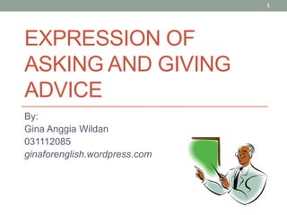 EXPRESSION OF
ASKING AND GIVING
ADVICE
By:
Gina Anggia Wildan
031112085
ginaforenglish.wordpress.com
1
 