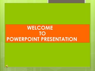 WELCOME
TO
POWERPOINT PRESENTATION
 