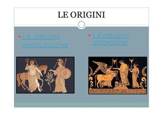 LE ORIGINI
 LE ORIGINI
MITOLOGICHE
LE ORIGINI
STORICHE
 