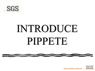 INTRODUCE
PIPPETE
 