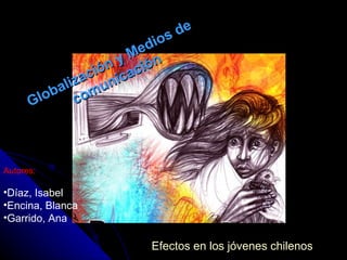 Globalización y Medios de comunicación Efectos en los jóvenes chilenos ,[object Object],[object Object],[object Object],[object Object],[object Object]