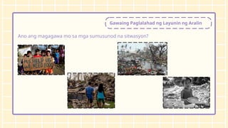 Gawaing Paglalahad ng Layunin ng Aralin
Ano ang magagawa mo sa mga sumusunod na sitwasyon?
 