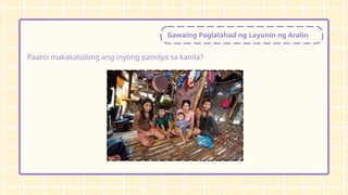 Gawaing Paglalahad ng Layunin ng Aralin
Paano makakatulong ang inyong pamilya sa kanila?
 