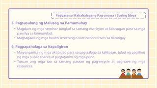 Pagbasa sa Mahahalagang Pag-unawa / Susing Ideya
5. Pagsusulong ng Malusog na Pamumuhay
• Magdaos ng mga seminar tungkol sa tamang nutrisyon at kalusugan para sa mga
pamilya sa komunidad.
• Magsagawa ng mga health screening o vaccination drives sa barangay.
6. Pagpapahalaga sa Kapaligiran
• Mag-organisa ng mga aktibidad para sa pag-aalaga sa kalikasan, tulad ng paglilinis
ng mga public spaces at pagtatanim ng mga puno.
• Turuan ang mga tao sa tamang paraan ng pag-recycle at pag-save ng mga
resources.
 