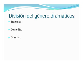 División del género dramáticos
 Tragedia.


 Comedia.


 Drama.
 
