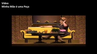 Vídeo
Minha Mãe é uma Peça
 