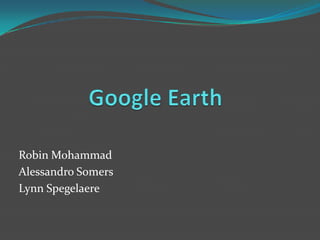 Google Earth Robin Mohammad Alessandro Somers LynnSpegelaere 