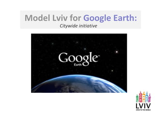 Model Lviv for   Google Earth : Citywide initiative 