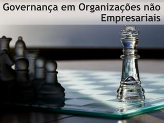 Governança em Organizações não
Empresariais
 