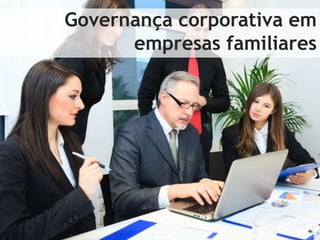Governança corporativa em
empresas familiares
 