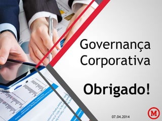 Governança
Corporativa
Obrigado!
07.04.2014
 