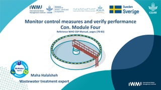 Maha Halalsheh
Wastewater treatment expert
Monitor control measures and verify performance
Con. Module Four
Reference WHO SSP Manual, pages (70-83)
 