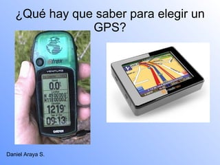 ¿Qué hay que saber para elegir un GPS? Daniel Araya S. 