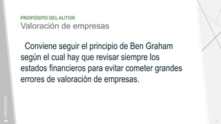 PROPÓSITO DEL AUTOR
Valoración de empresas
Conviene seguir el principio de Ben Graham
según el cual hay que revisar siempr...