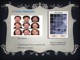  Other Schemes

Pass faces..



Using human faces as password.
Difficult to attack.

Select a sequence of
images as password

 