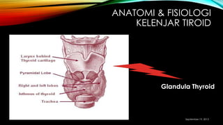 ANATOMI & FISIOLOGI
KELENJAR TIROID
Glandula Thyroid
September 19, 2013
 