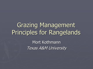 Grazing Management
Principles for Rangelands
Mort Kothmann
Texas A&M University
 