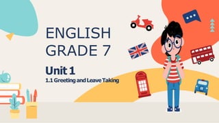ENGLISH
GRADE 7
Unit1
1.1GreetingandLeaveTaking
 