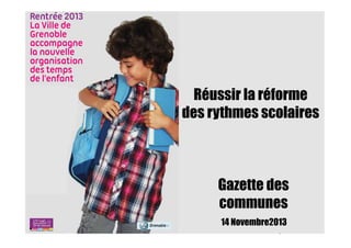 Réussir la réforme
des rythmes scolaires

Gazette des
communes
14 Novembre2013

Lundi 24 juin 2013

 