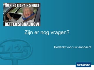 Zijn er nog vragen?
Bedankt voor uw aandacht
 