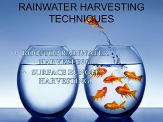 RAINWATER HARVESTING
TECHNIQUES
 