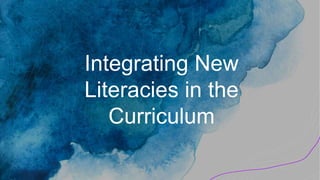 Integrating New
Literacies in the
Curriculum
 