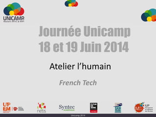 Atelier l’humain
French Tech
Journée Unicamp
18 et 19 Juin 2014
 