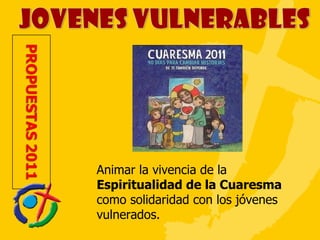 Animar la vivencia de la  Espiritualidad de la Cuaresma  como solidaridad con los jóvenes vulnerados. 