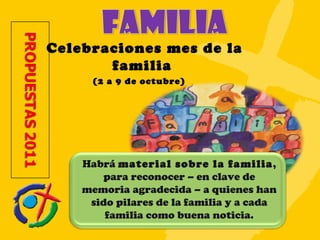 Habrá  material sobre la familia , para reconocer – en clave de memoria agradecida – a quienes han sido pilares de la familia y a cada familia como buena noticia. Celebraciones mes de la familia  (2 a 9 de octubre)  