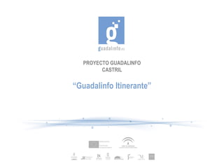 PROYECTO GUADALINFO
         CASTRIL


“Guadalinfo Itinerante”
 