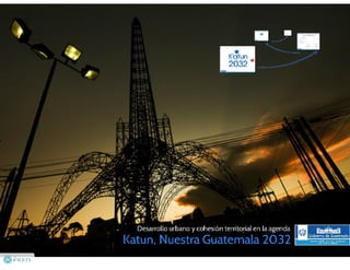 Katun. Nuestra Guatemala 2032 - Foro Internacional sobre Desarrollo Urbano y Cohesión Territorial en la Autonomía / SEGEPLAN 