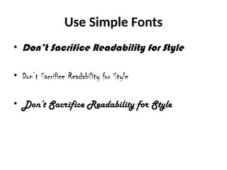 Use Simple Fonts
• Don’t Sacrifice Readability for Style
• Don’t Sacrifice Readability for Style
• Don’t Sacrifice Readability for Style
 