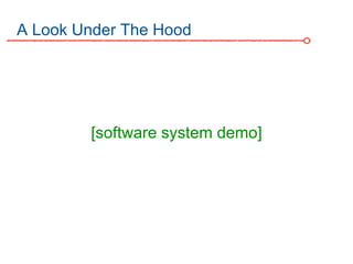 A Look Under The Hood
[software system demo]
 