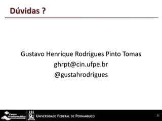 Dúvidas ?
21
Gustavo Henrique Rodrigues Pinto Tomas
ghrpt@cin.ufpe.br
@gustahrodrigues
 