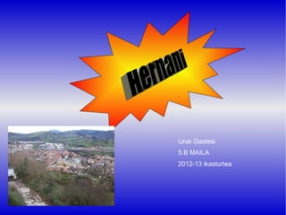 Unai Gastesi
5.B MAILA
2012-13 ikasturtea
 