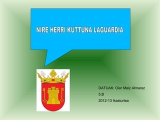 DATUAK: Oier Maiz Almaraz
5.B
2012-13 Ikasturtea
 