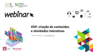 H5P: criação de conteúdos
e atividades interativas
António Manso – manso@ipt.pt
 