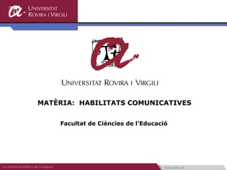MATÈRIA:  HABILITATS COMUNICATIVES Facultat de Ciències de l’Educació 