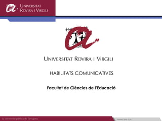 HABILITATS COMUNICATIVES Facultat de Ciències de l’Educació 
