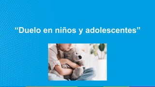 “Duelo en niños y adolescentes”
 
