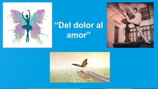 “Del dolor al
amor”
 