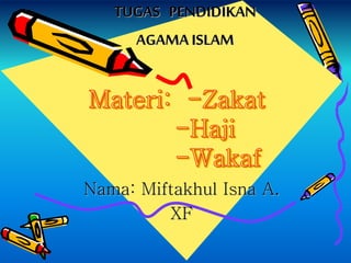 Nama: Miftakhul Isna A.
XF
TUGAS PENDIDIKAN
AGAMA ISLAM
 