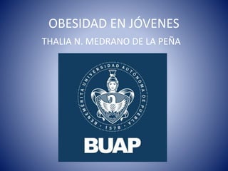 OBESIDAD EN JÓVENES
THALIA N. MEDRANO DE LA PEÑA
 