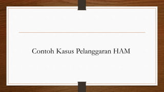 Contoh Kasus Pelanggaran HAM
 