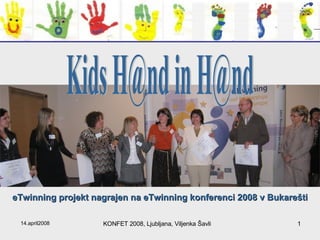 eTwinning projekt nagrajen na eTwinning konferenci 2008 v Bukarešti Kids H@nd in H@nd 