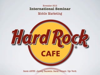 November 2012
      International Seminar
          Mobile Marketing




Sarah ARPHI. Jeremy Bauwens. Sarah Corazzi. Ugo Verdi.
 
